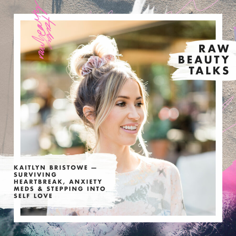 Kaitlyn Bristowe on Surviving Heartbreak & Anxiety Raw Beauty Talks
